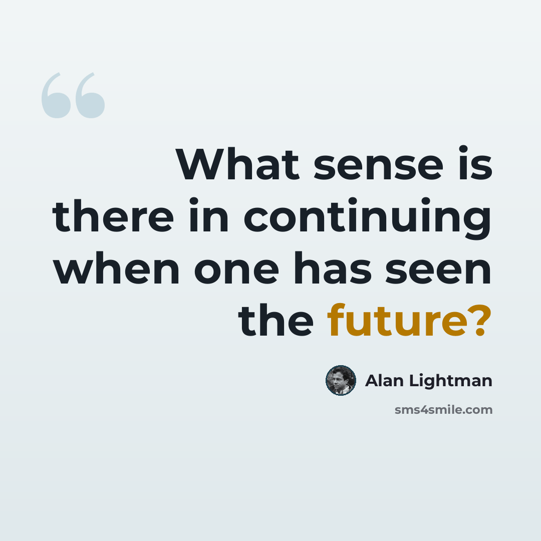 “What sense is there in continuing when one has seen the future?” quote by Alan Lightman