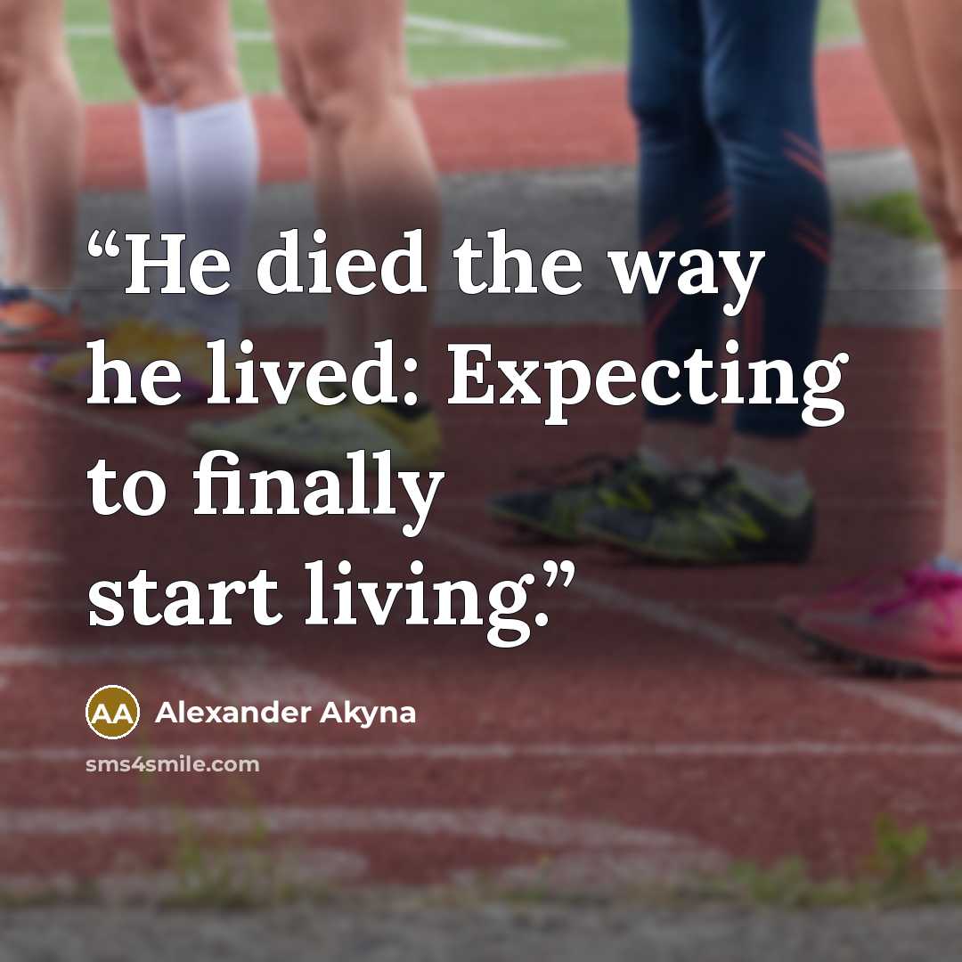“He died the way he lived: Expecting to finally start living.” quote by Alexander Akyna