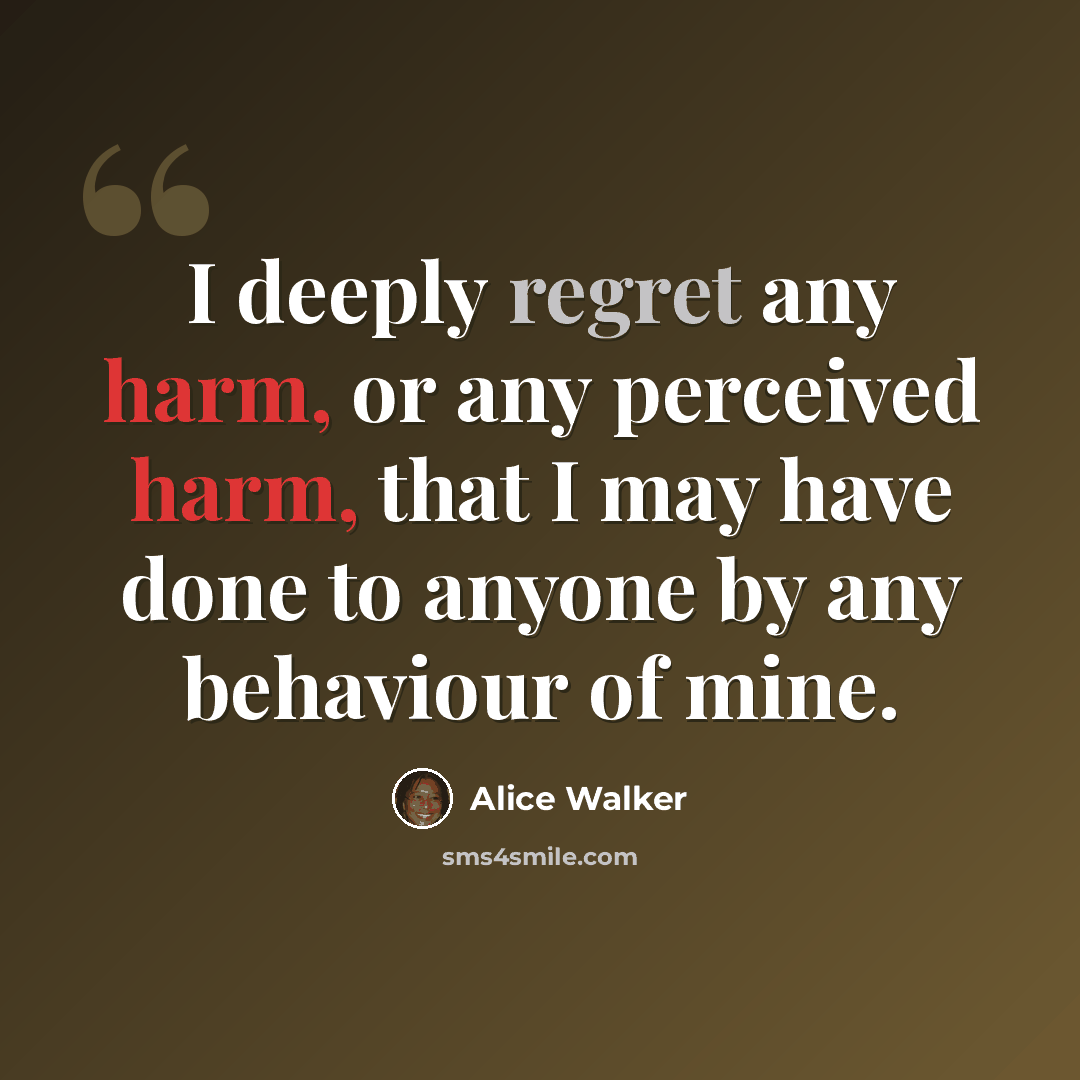 “I deeply regret any harm, or any perceived harm, that I may have done to anyone by any behaviour of mine.” quote by Alice Walker