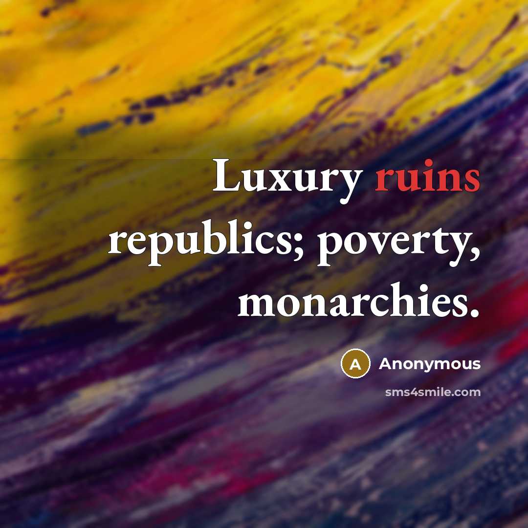 “Luxury ruins republics; poverty, monarchies.” quote by Anonymous