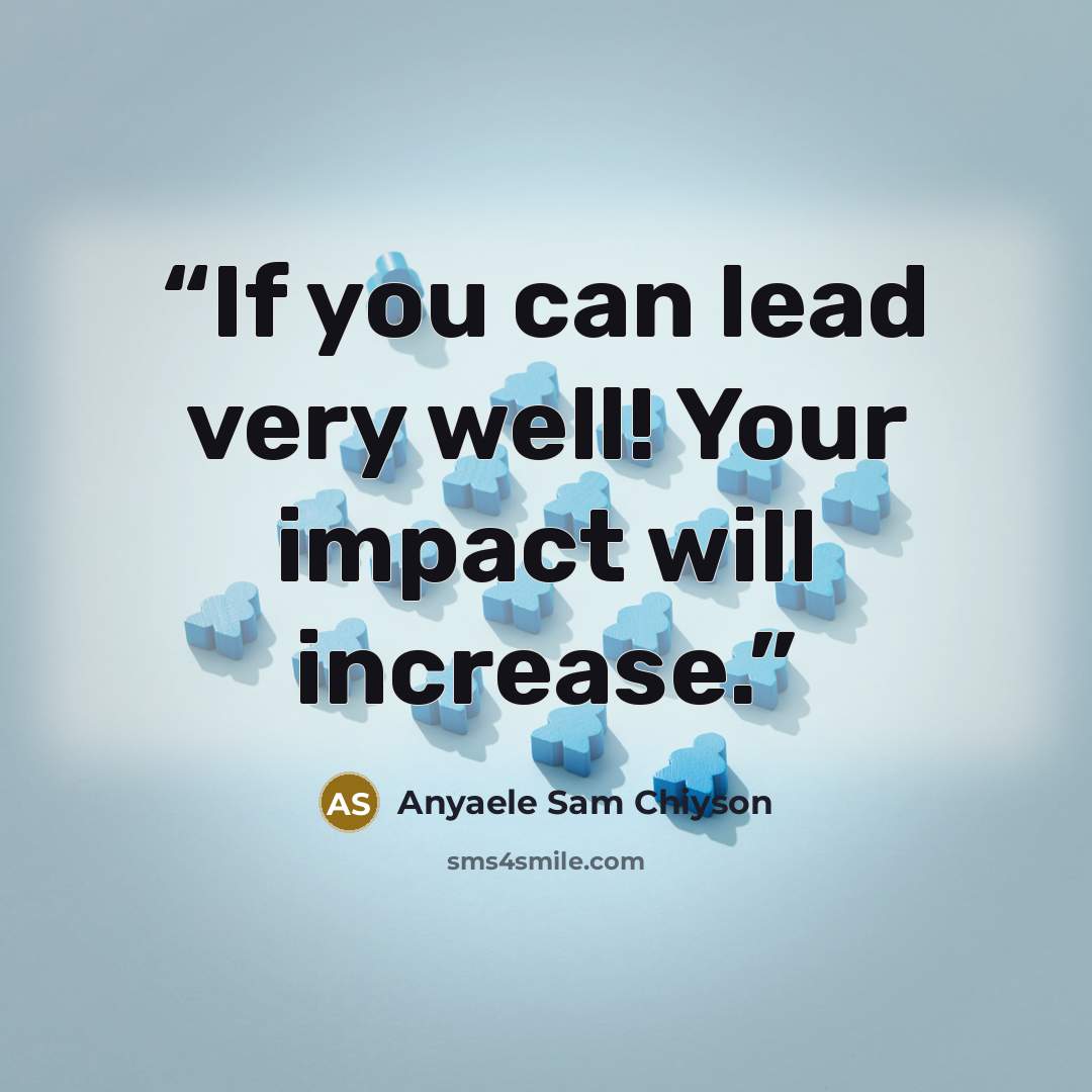 “If you can lead very well! Your impact will increase.” quote by Anyaele Sam Chiyson