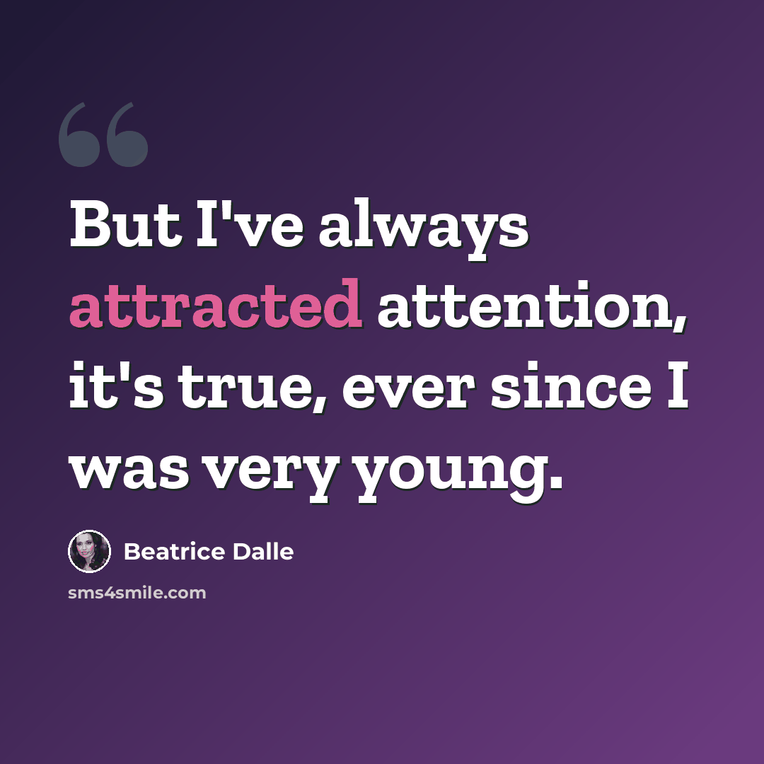 “But I've always attracted attention, it's true, ever since I was very young.” quote by Beatrice Dalle