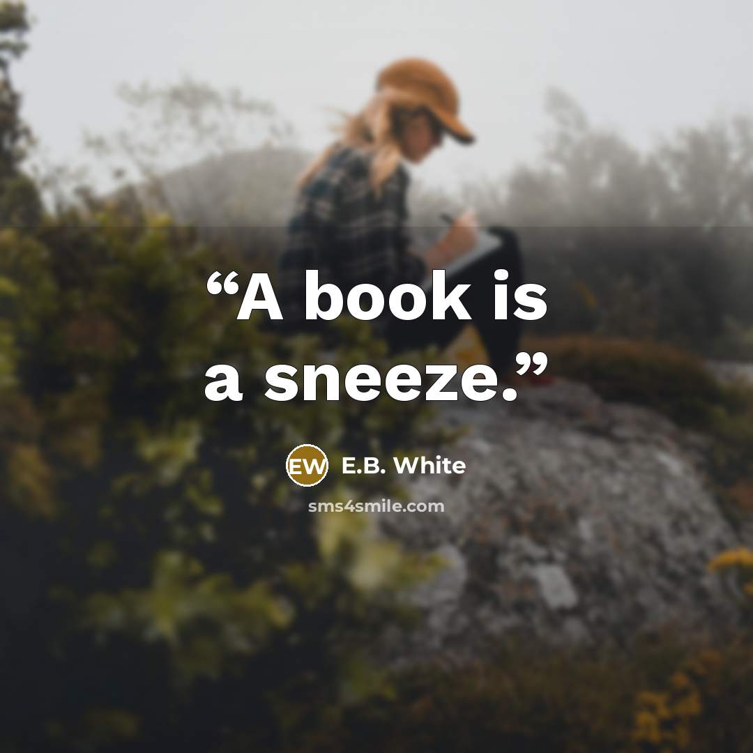 “A book is a sneeze.” quote by E.B. White