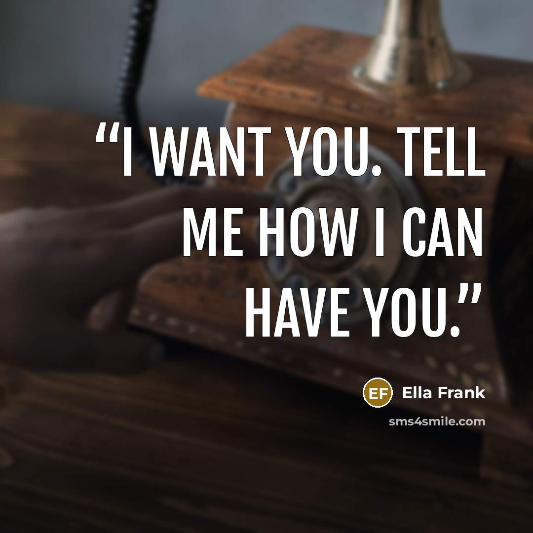 “I want you. Tell me how I can have you.” quote by Ella Frank