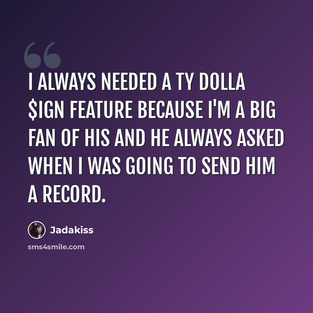 “I always needed a Ty Dolla $ign feature because I'm a big fan of his and he always asked when I was going to send him a record.” quote by Jadakiss