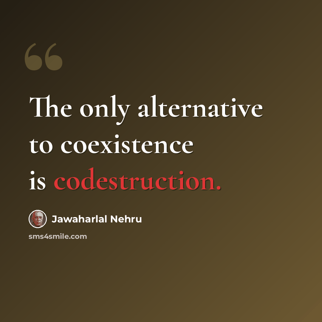 “The only alternative to coexistence is codestruction.” quote by Jawaharlal Nehru