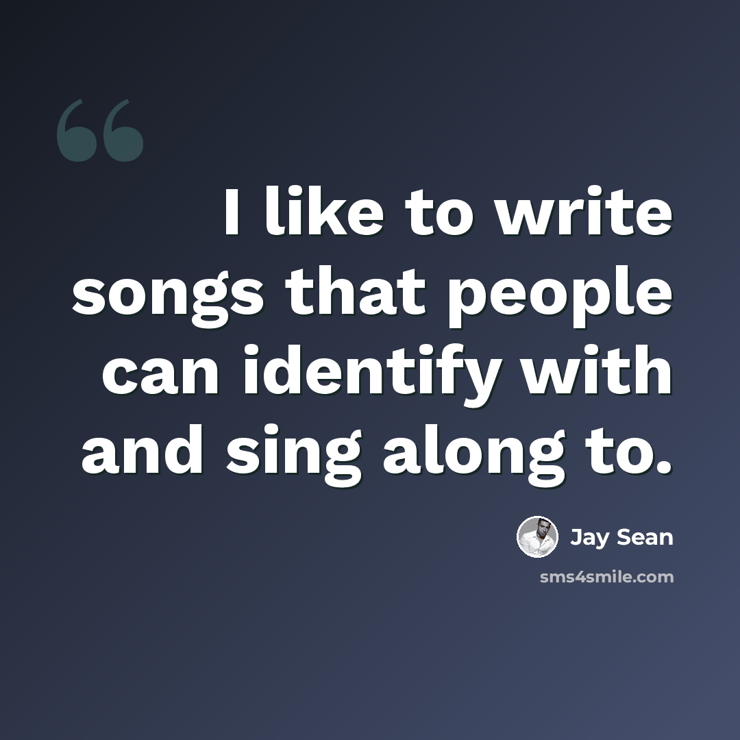 “I like to write songs that people can identify with and sing along to.” quote by Jay Sean