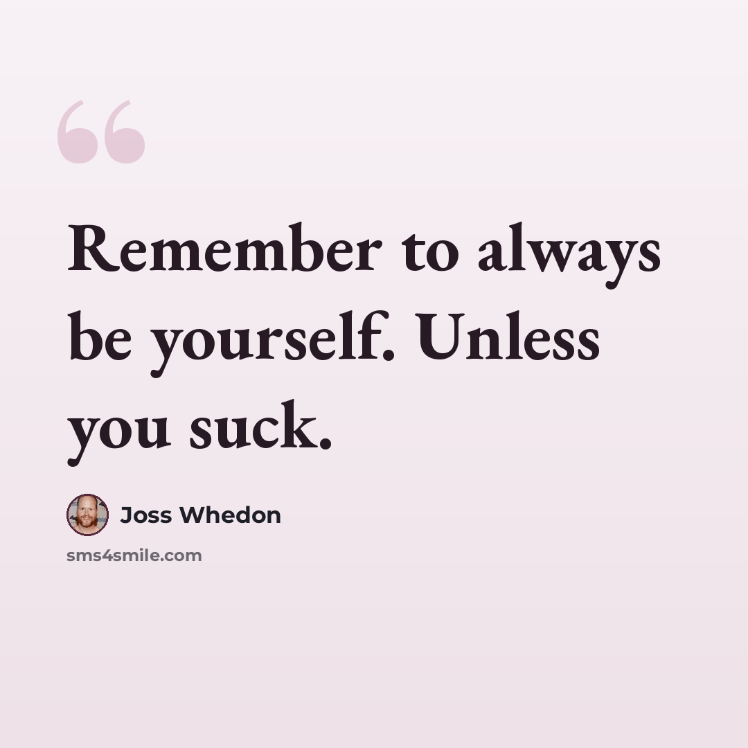 “Remember to always be yourself. Unless you suck.” quote by Joss Whedon