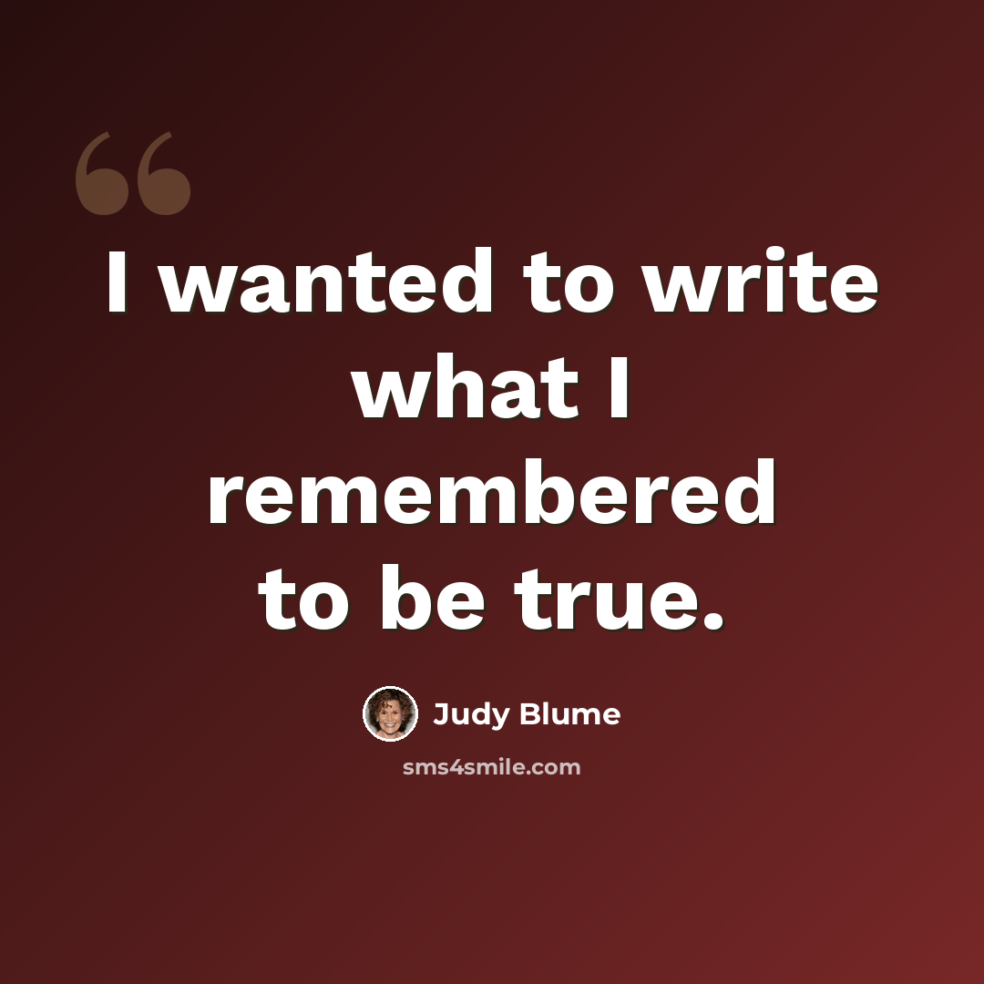 “I wanted to write what I remembered to be true.” quote by Judy Blume