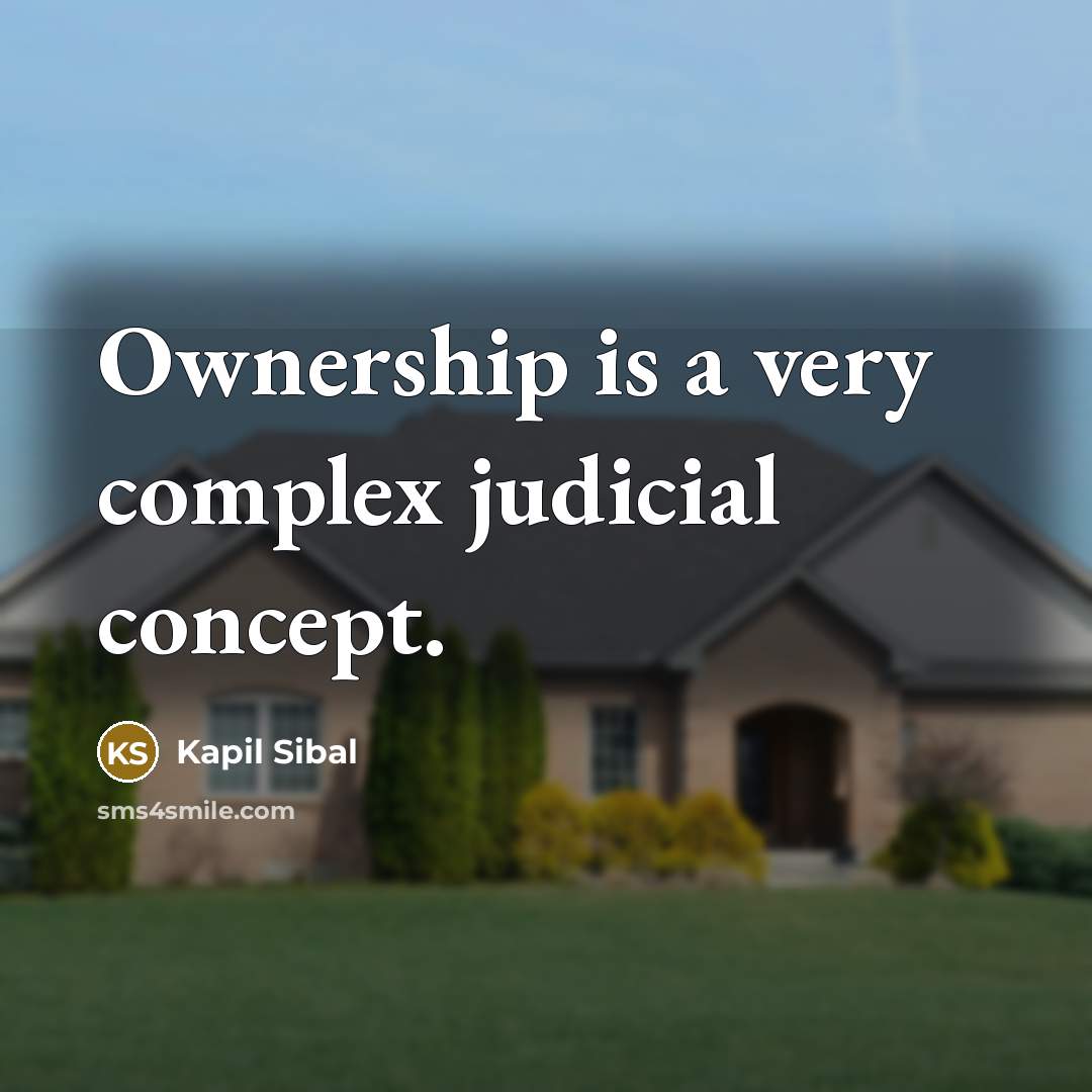 “Ownership is a very complex judicial concept.” quote by Kapil Sibal