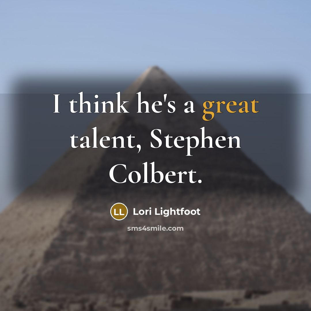 “I think he's a great talent, Stephen Colbert.” quote by Lori Lightfoot