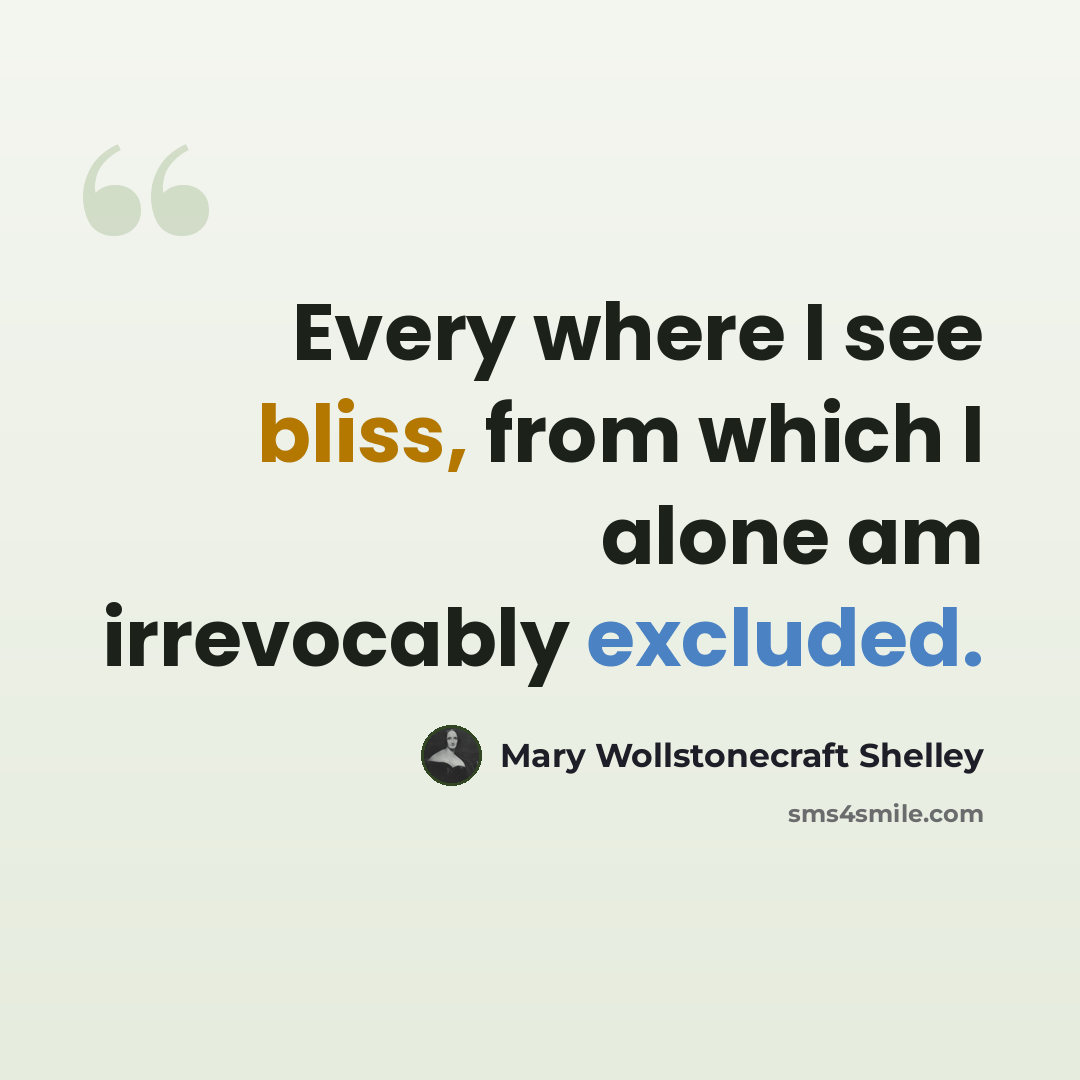 “Every where I see bliss, from which I alone am irrevocably excluded.” quote by Mary Wollstonecraft Shelley