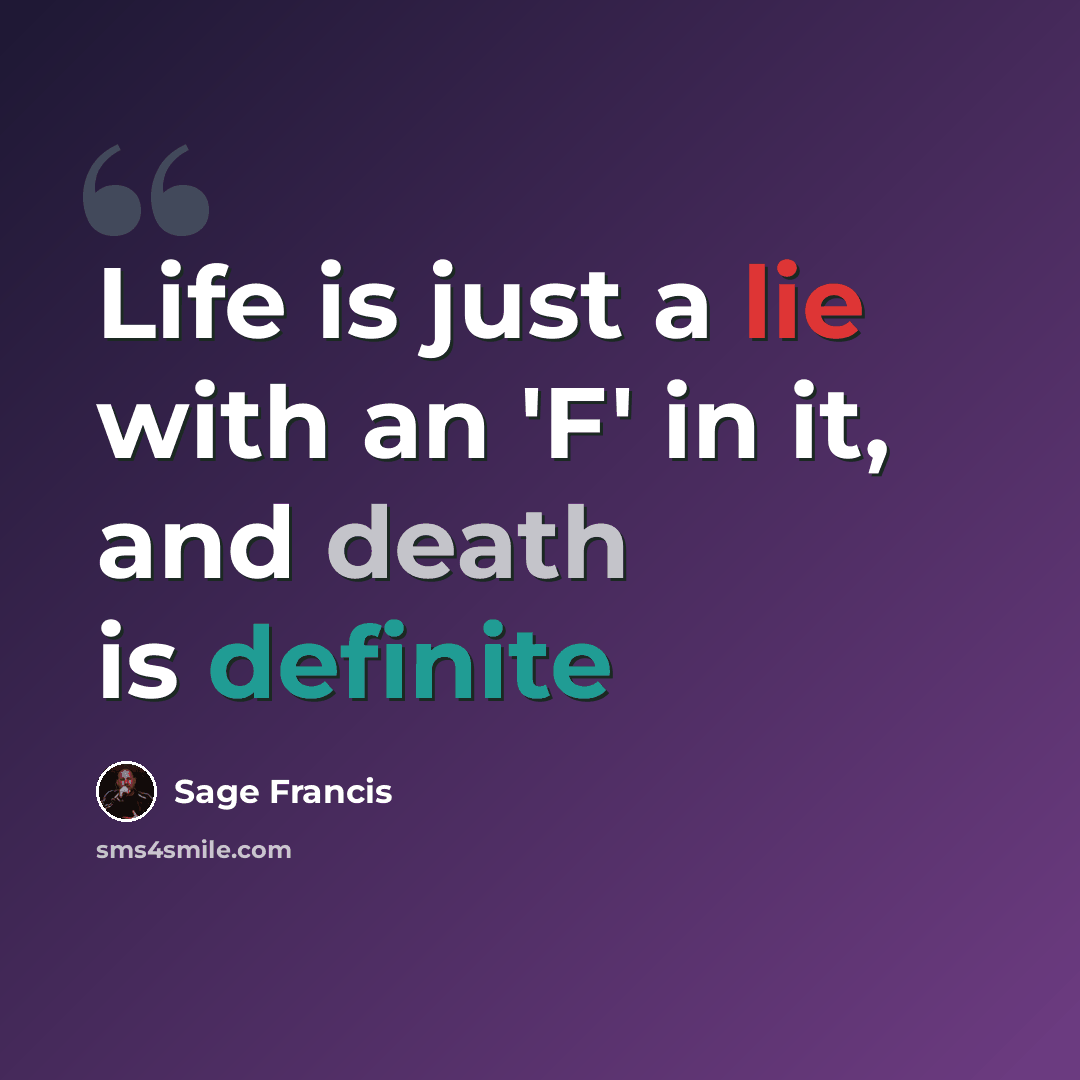“Life is just a lie with an 'F' in it, and death is definite” quote by Sage Francis
