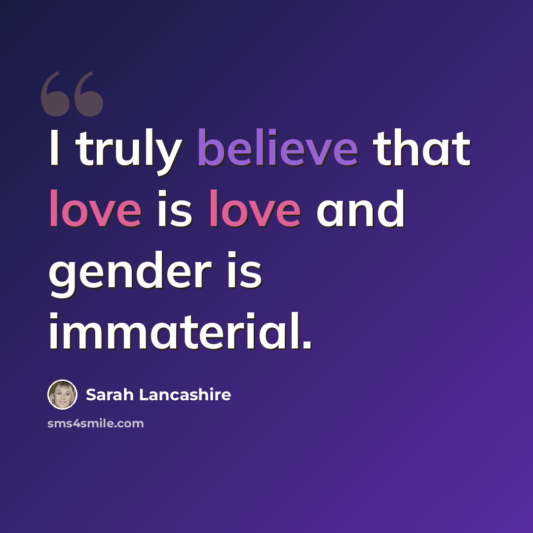 “I truly believe that love is love and gender is immaterial.” quote by Sarah Lancashire