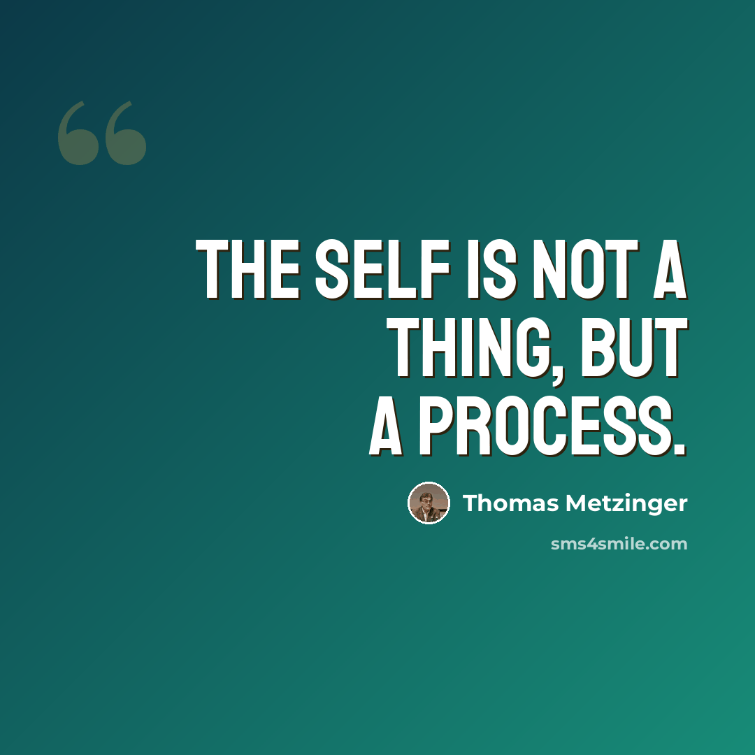 “The self is not a thing, but a process.” quote by Thomas Metzinger