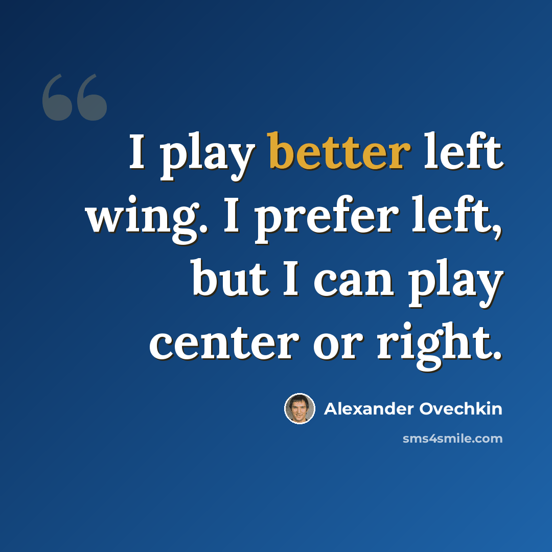“I play better left wing. I prefer left, but I can play center or right.” quote by Alexander Ovechkin