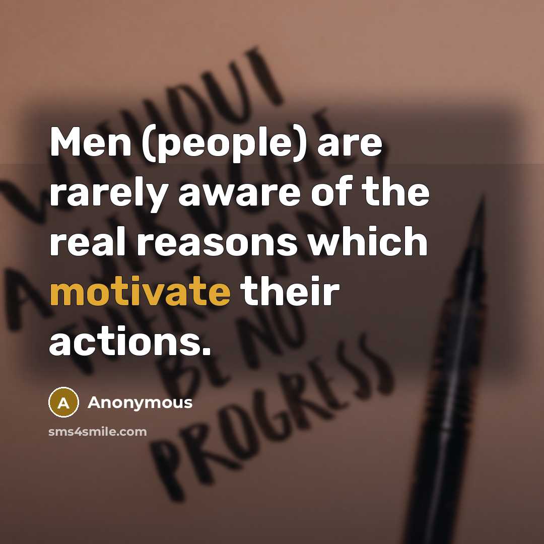 “Men (people) are rarely aware of the real reasons which motivate their actions.” quote by Anonymous