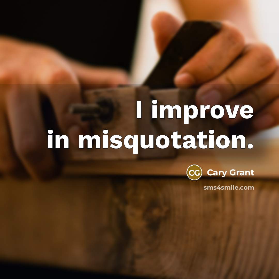 “I improve in misquotation.” quote by Cary Grant