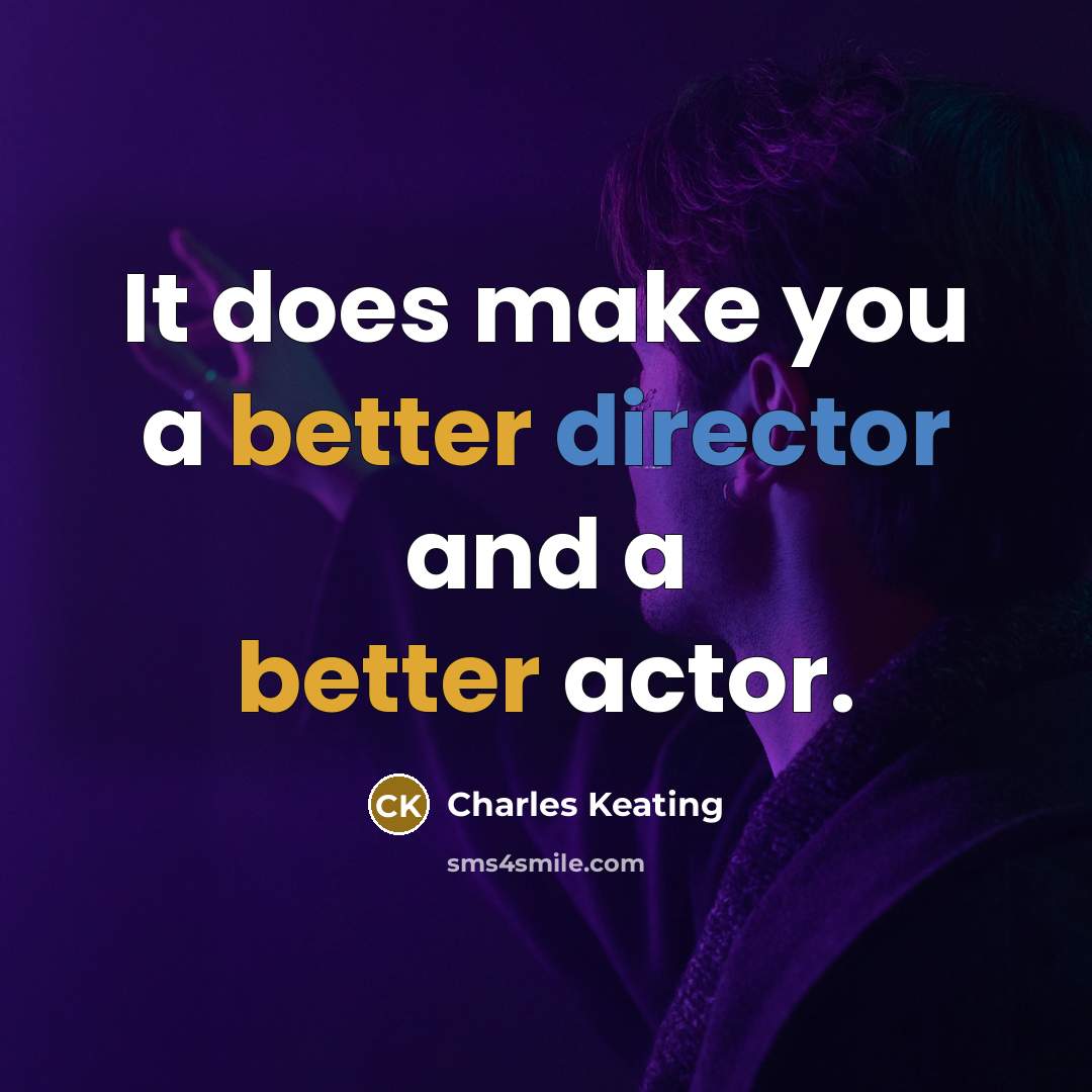 “It does make you a better director and a better actor.” quote by Charles Keating