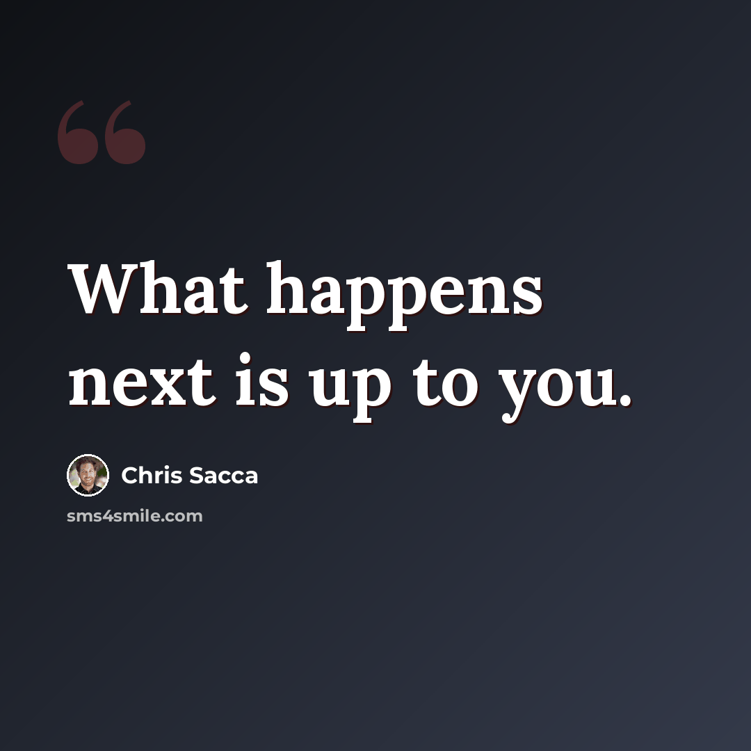“What happens next is up to you.” quote by Chris Sacca