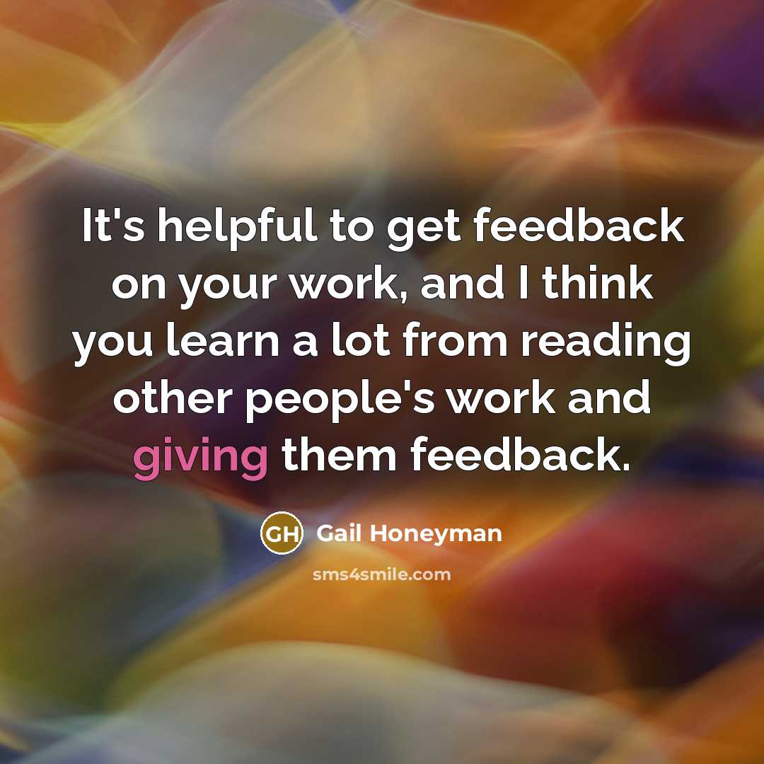 “It's helpful to get feedback on your work, and I think you learn a lot from reading other people's work and giving them feedback.” quote by Gail Honeyman