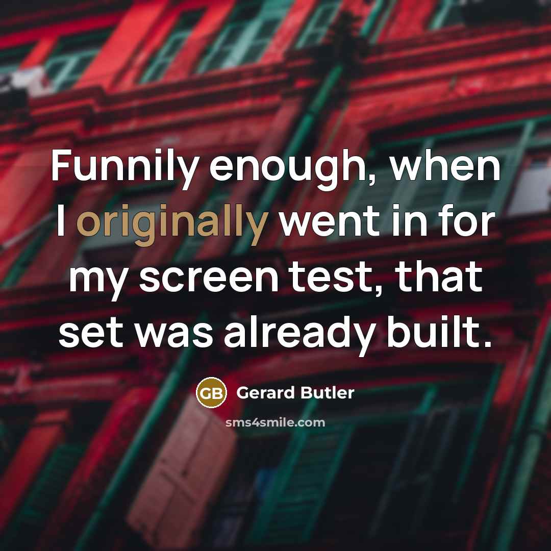 “Funnily enough, when I originally went in for my screen test, that set was already built.” quote by Gerard Butler