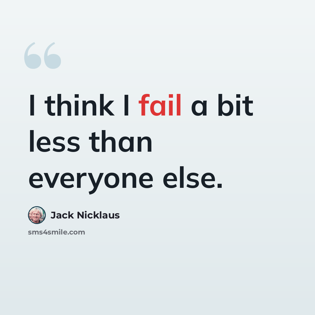 “I think I fail a bit less than everyone else.” quote by Jack Nicklaus