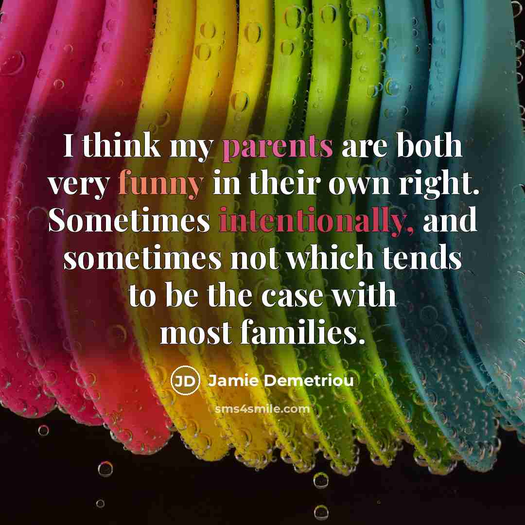 “I think my parents are both very funny in their own right. Sometimes intentionally, and sometimes not which tends to be the case with most families.” quote by Jamie Demetriou