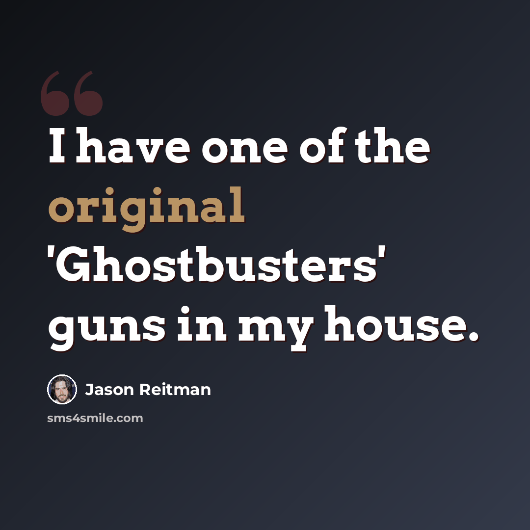“I have one of the original 'Ghostbusters' guns in my house.” quote by Jason Reitman