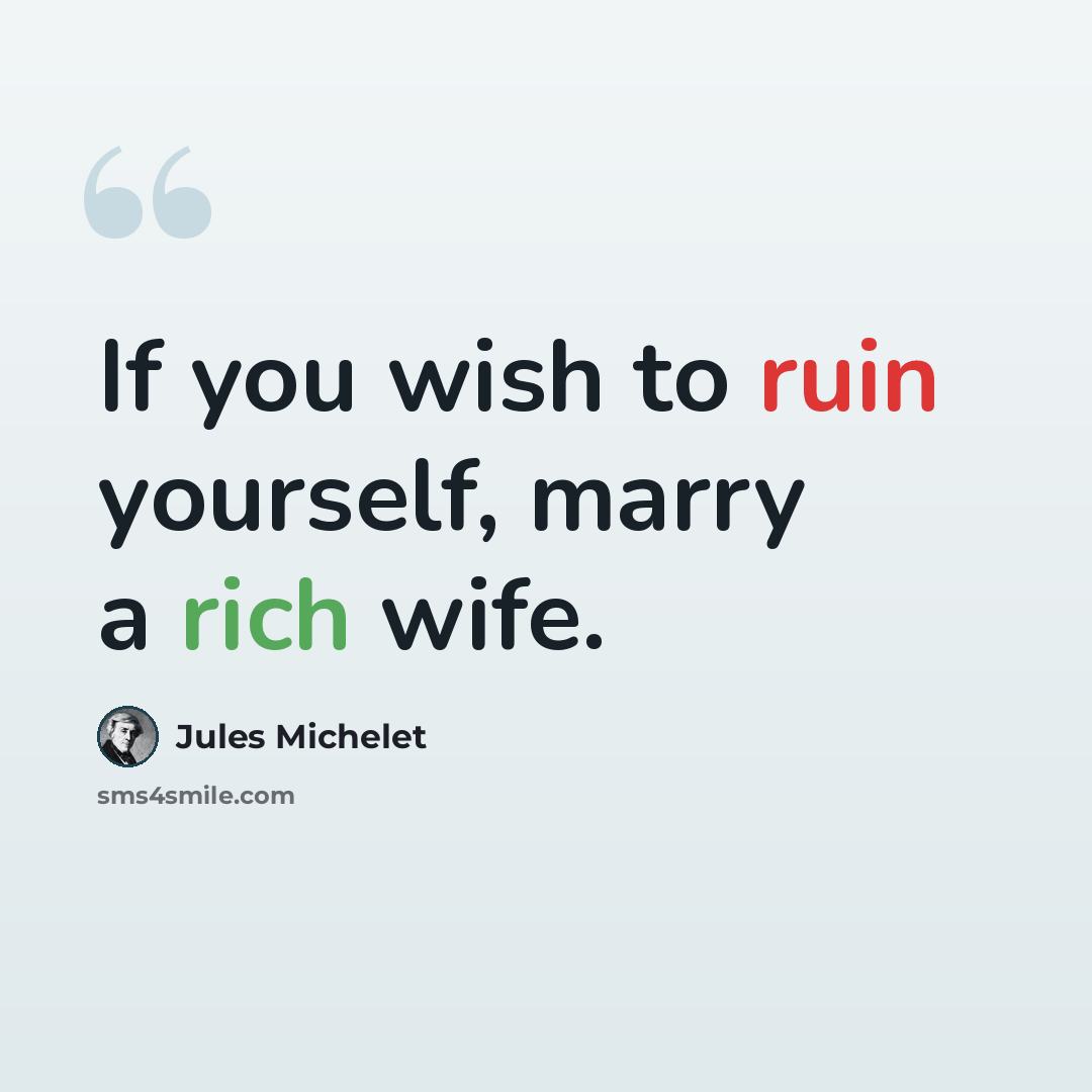 “If you wish to ruin yourself, marry a rich wife.” quote by Jules Michelet