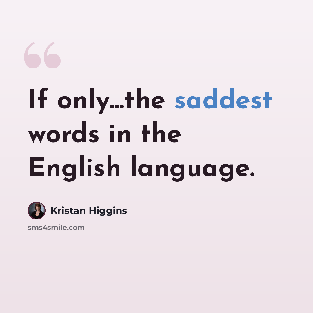 “If only…the saddest words in the English language.” quote by Kristan Higgins