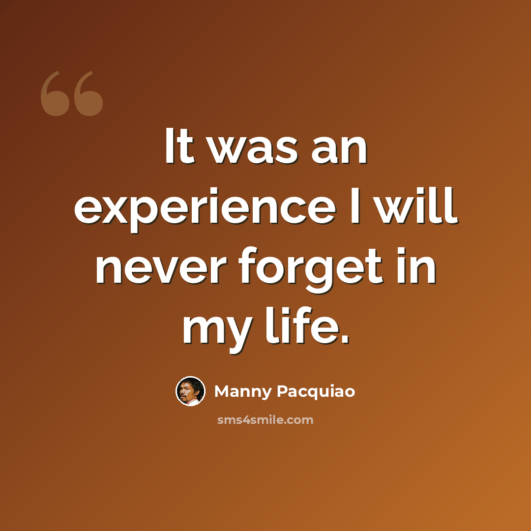 “It was an experience I will never forget in my life.” quote by Manny Pacquiao