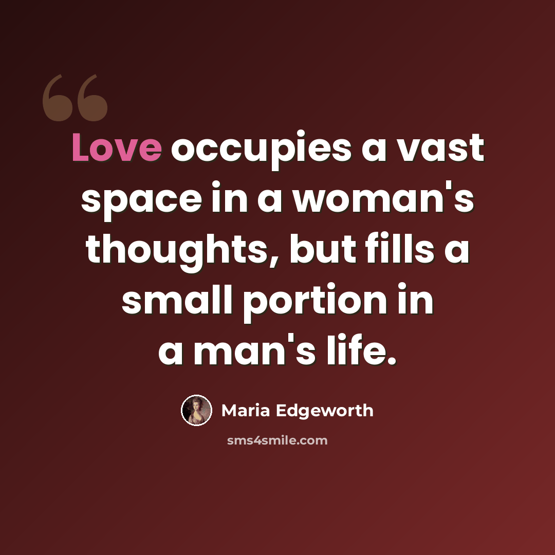“Love occupies a vast space in a woman's thoughts, but fills a small portion in a man's life.” quote by Maria Edgeworth