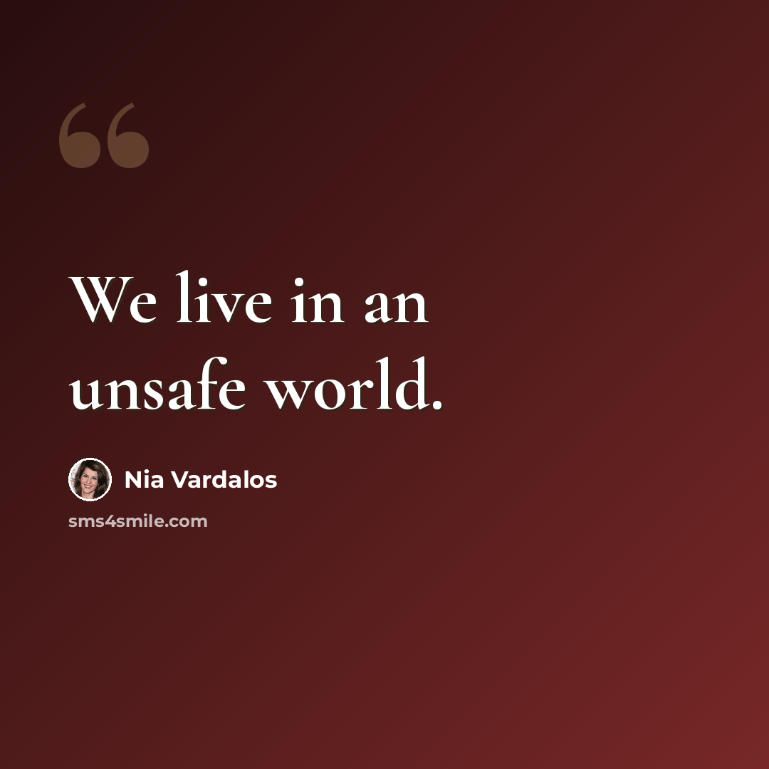 “We live in an unsafe world.” quote by Nia Vardalos