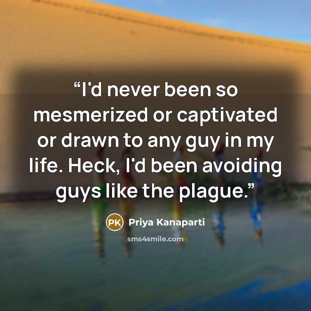 “I'd never been so mesmerized or captivated or drawn to any guy in my life. Heck, I'd been avoiding guys like the plague.” quote by Priya Kanaparti