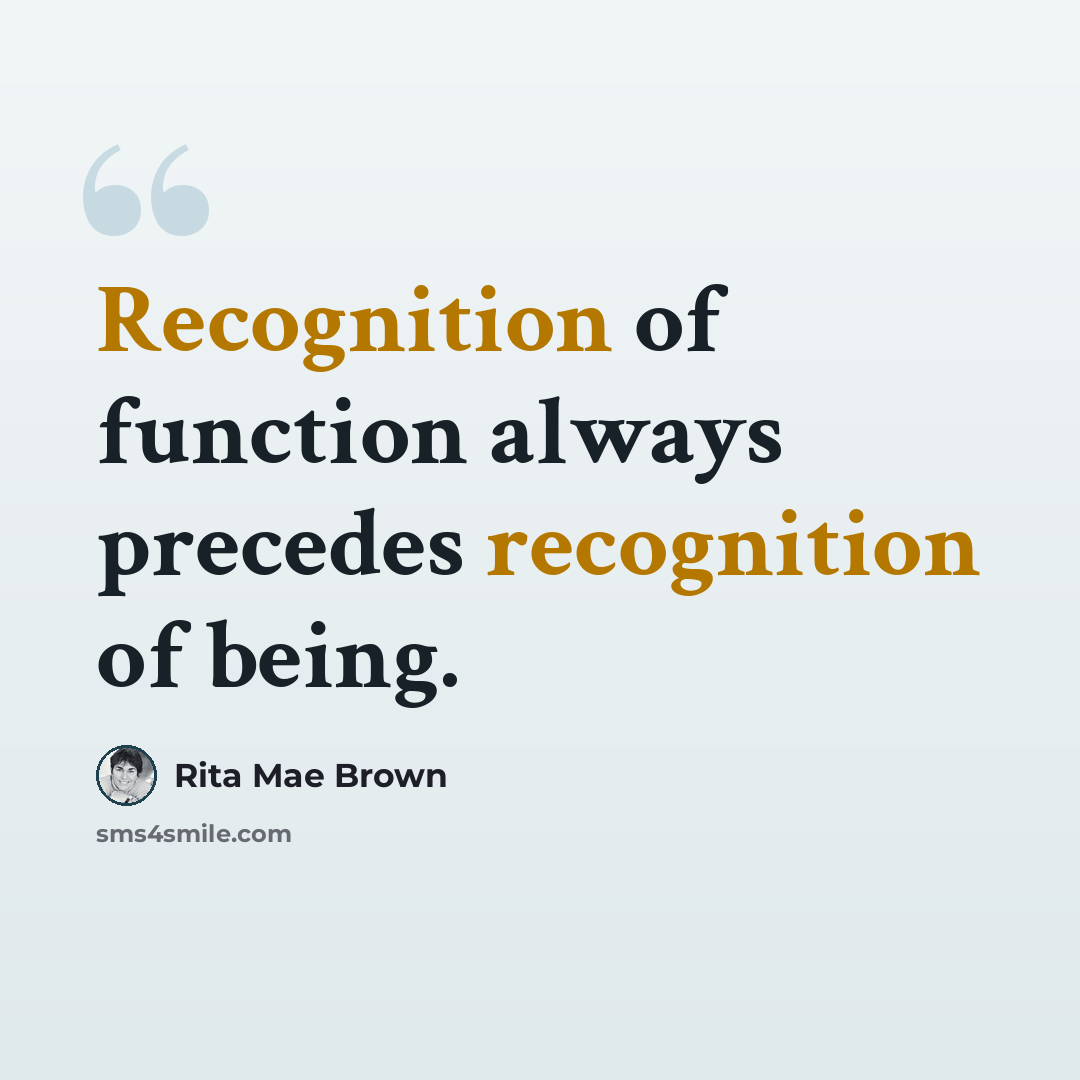 “Recognition of function always precedes recognition of being.” quote by Rita Mae Brown