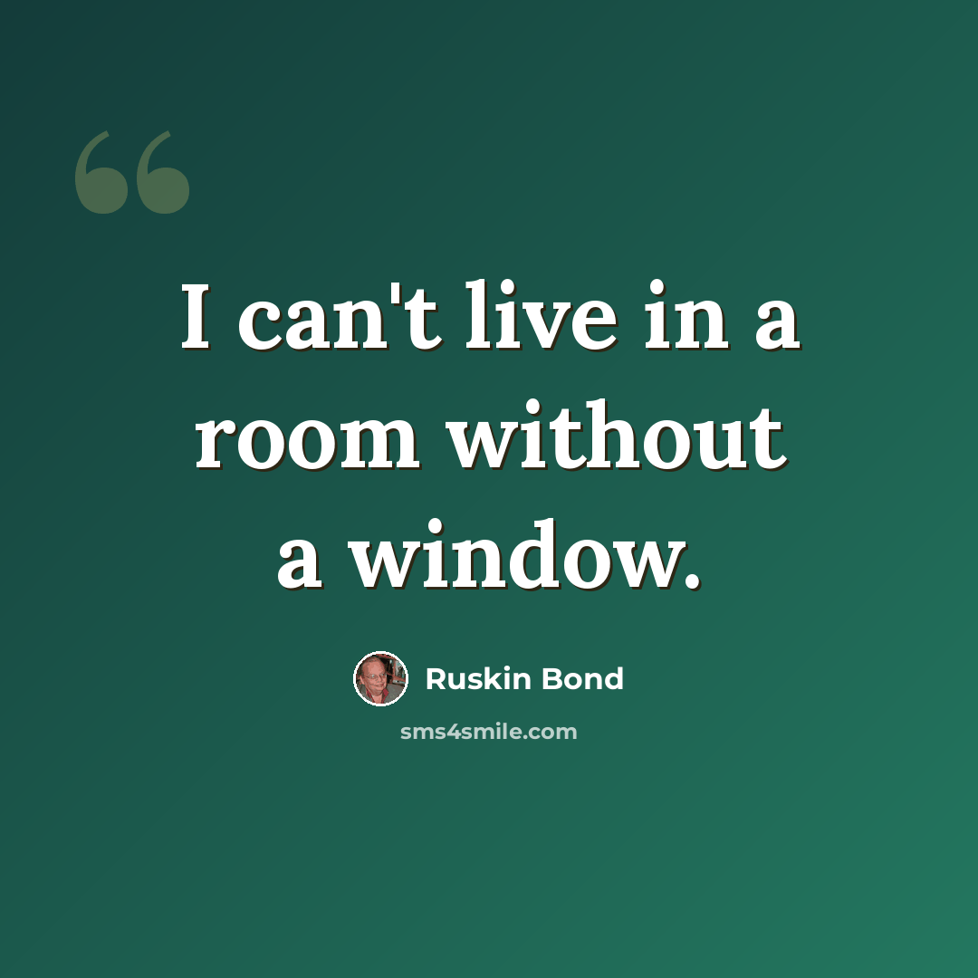 “I can't live in a room without a window.” quote by Ruskin Bond