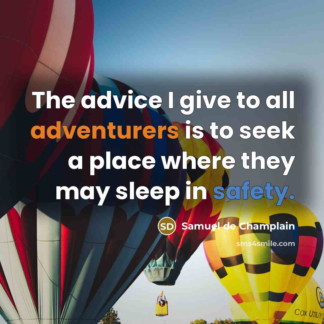 “The advice I give to all adventurers is to seek a place where they may sleep in safety.” quote by Samuel de Champlain