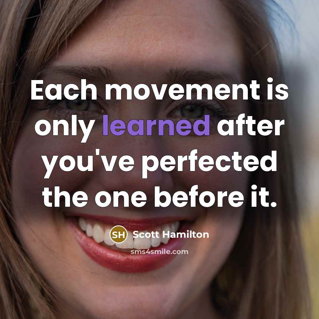 “Each movement is only learned after you've perfected the one before it.” quote by Scott Hamilton