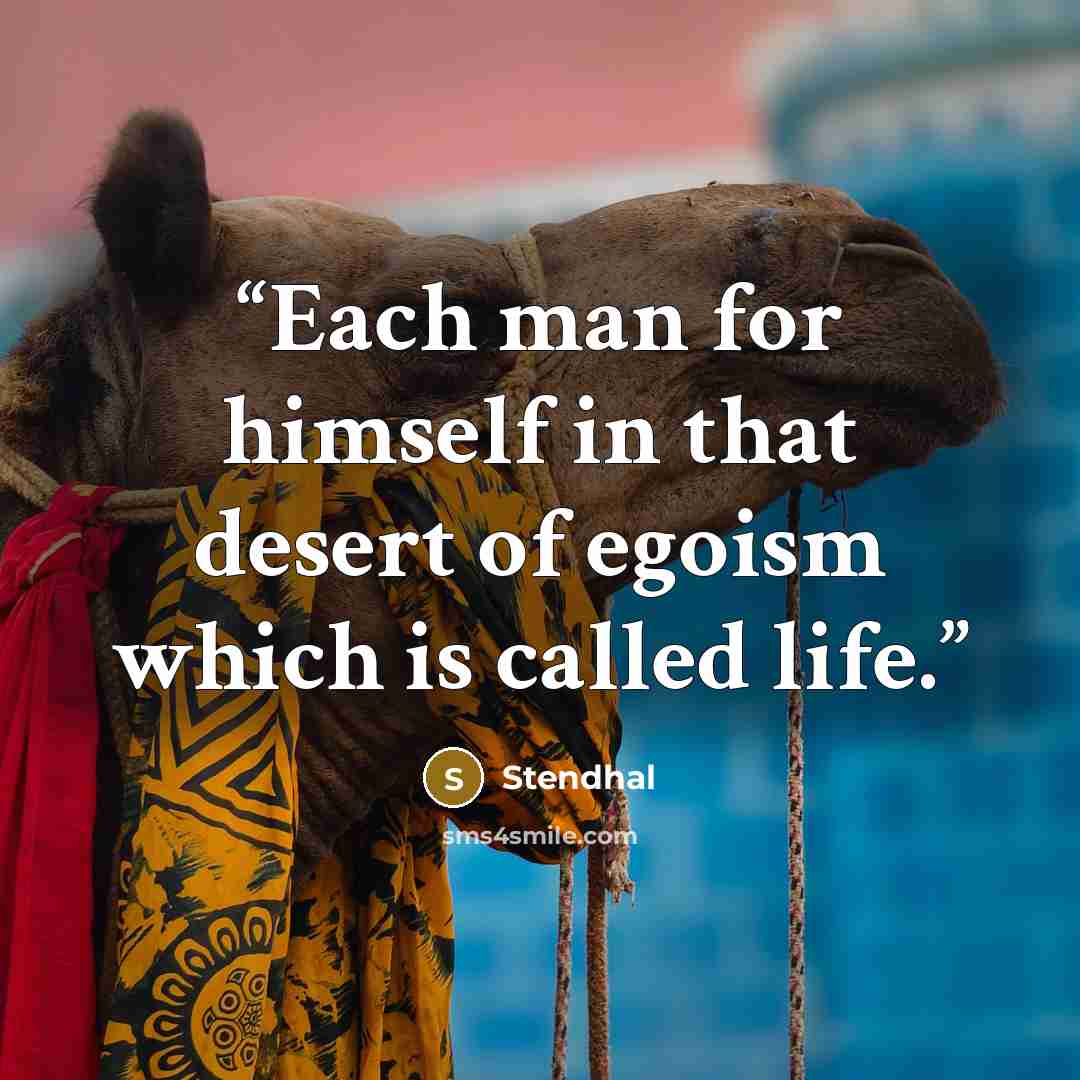 “Each man for himself in that desert of egoism which is called life.” quote by Stendhal