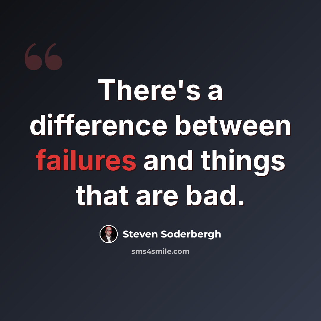 “There's a difference between failures and things that are bad.” quote by Steven Soderbergh