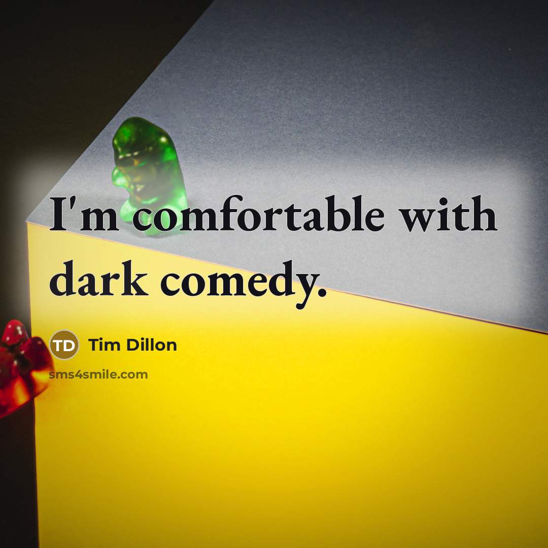 “I'm comfortable with dark comedy.” quote by Tim Dillon