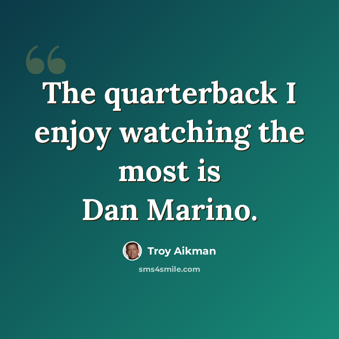 “The quarterback I enjoy watching the most is Dan Marino.” quote by Troy Aikman