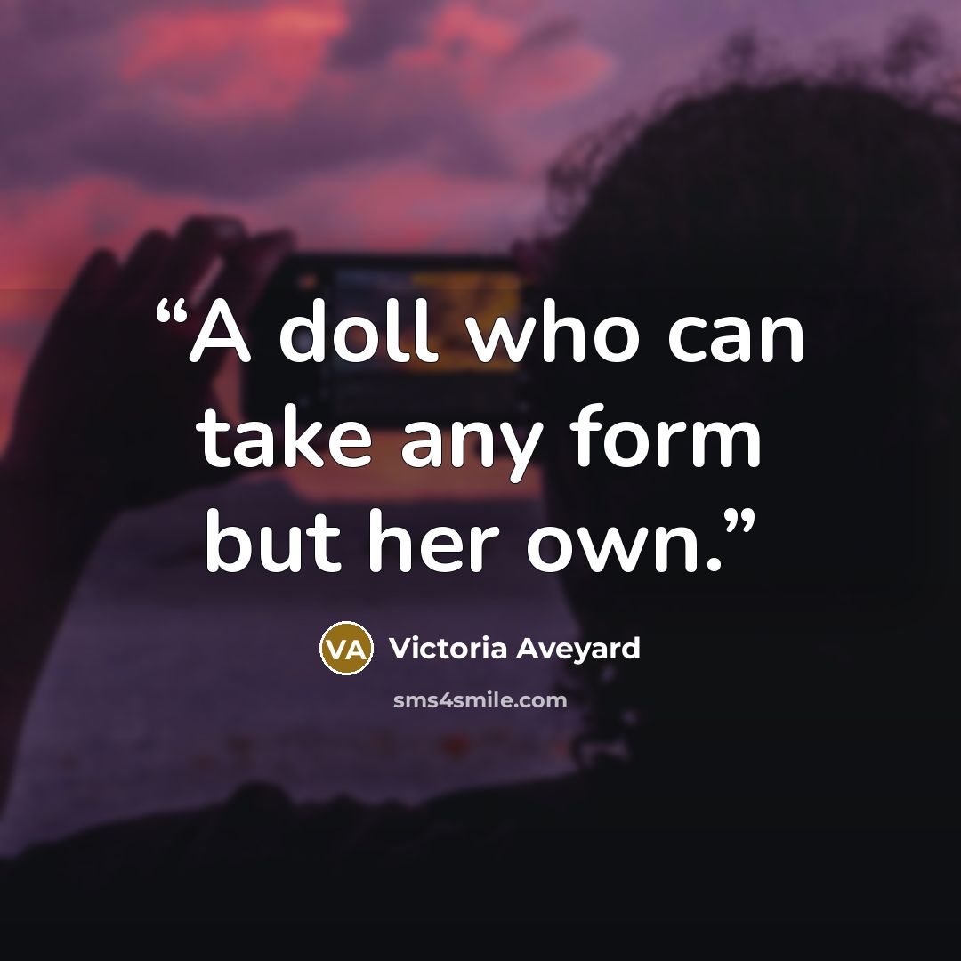 “A doll who can take any form but her own.” quote by Victoria Aveyard