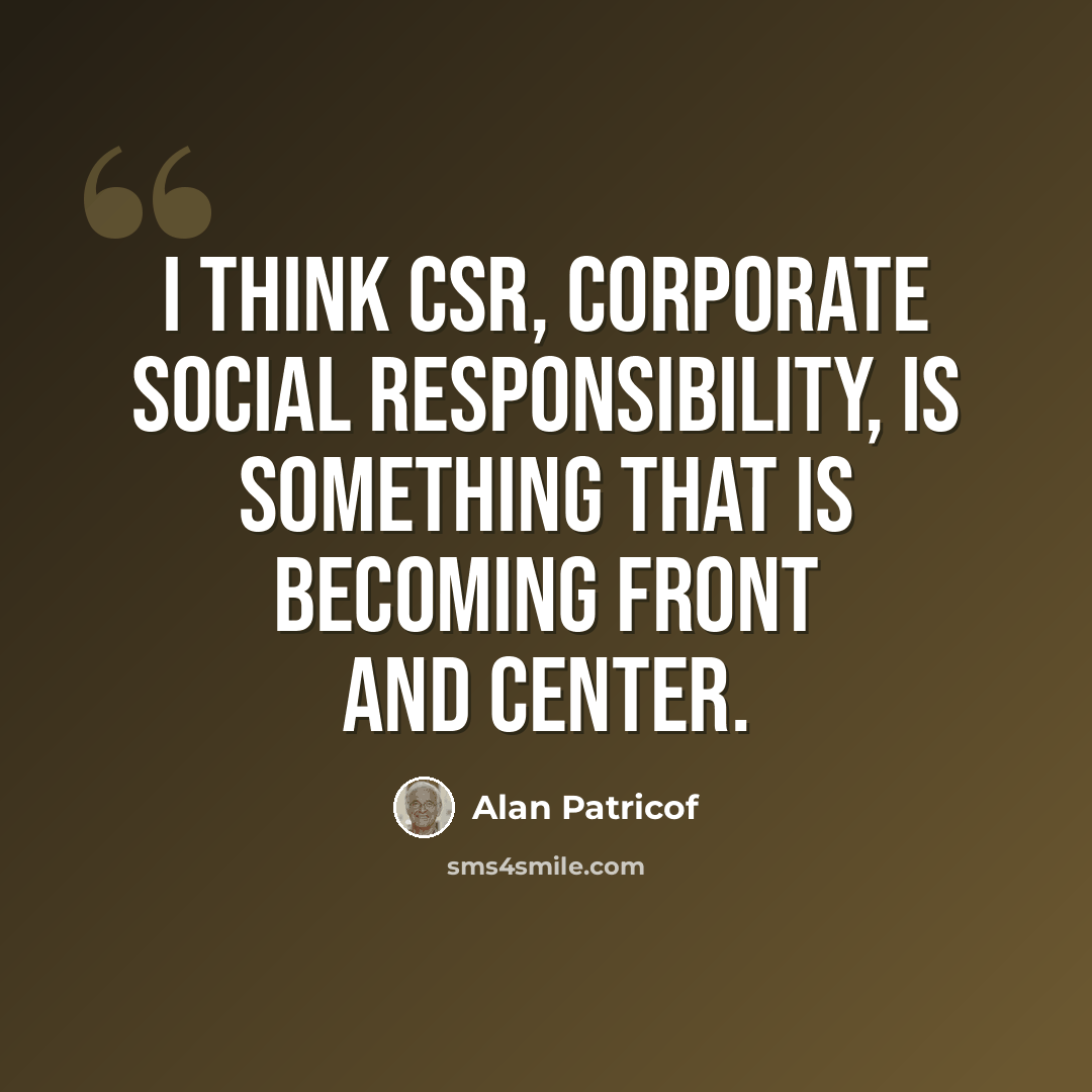 “I think CSR, corporate social responsibility, is something that is becoming front and center.” quote by Alan Patricof