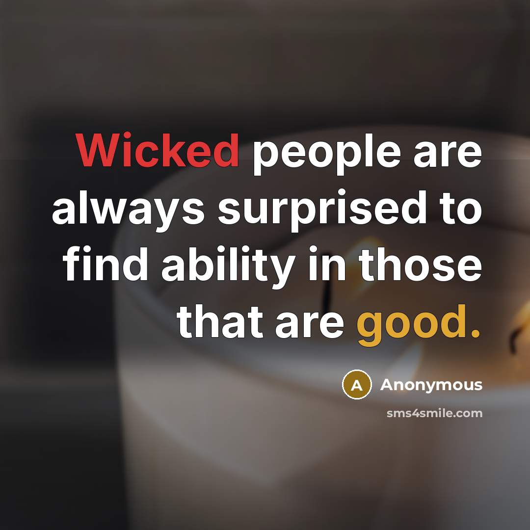 “Wicked people are always surprised to find ability in those that are good.” quote by Anonymous
