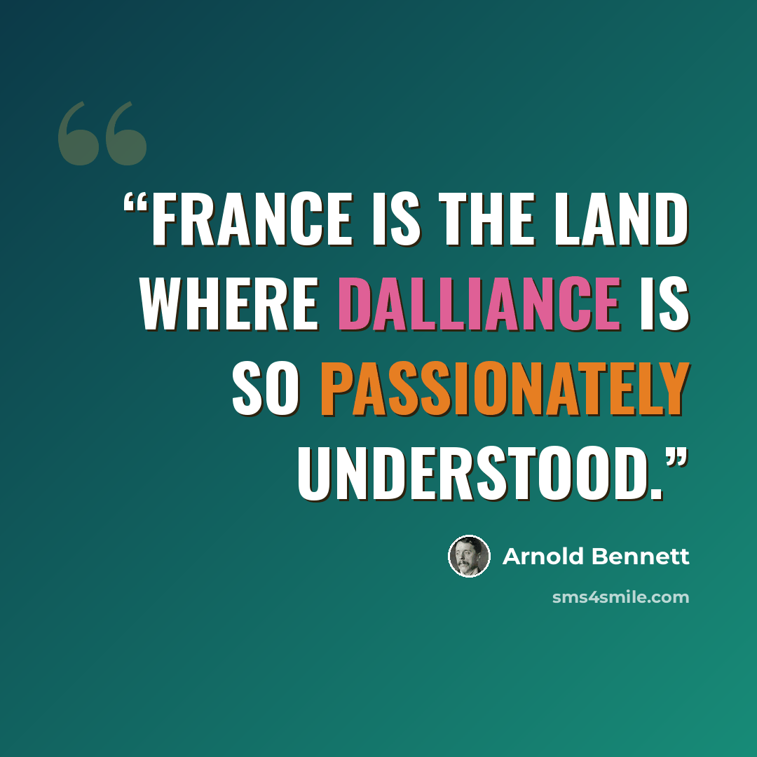 “France is the land where dalliance is so passionately understood.” quote by Arnold Bennett