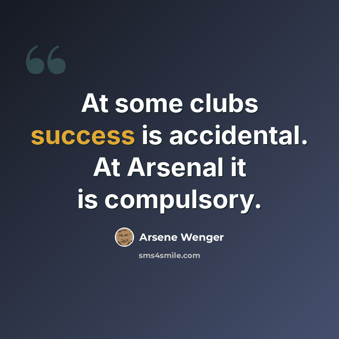 “At some clubs success is accidental. At Arsenal it is compulsory.” quote by Arsene Wenger