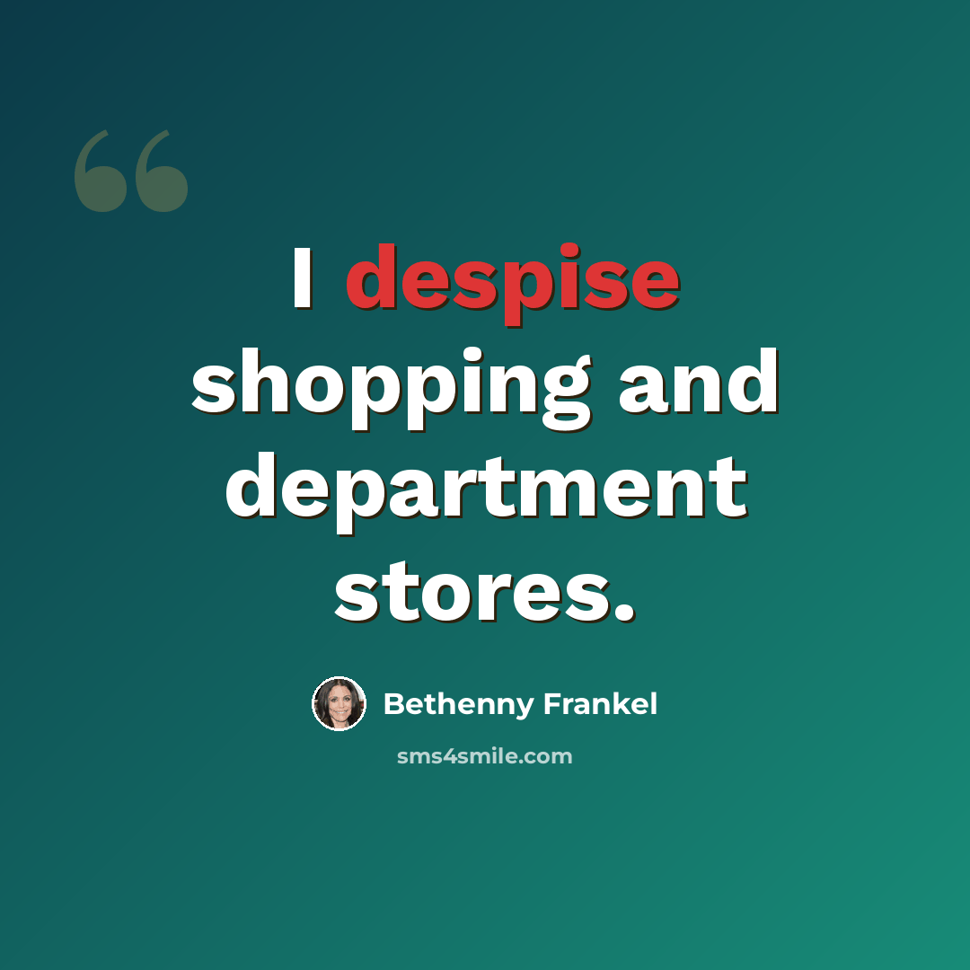 “I despise shopping and department stores.” quote by Bethenny Frankel