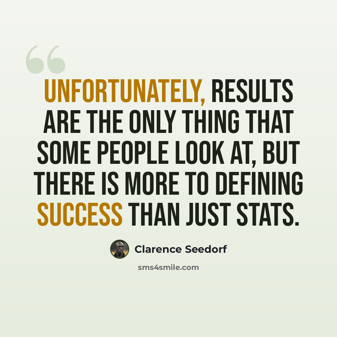 “Unfortunately, results are the only thing that some people look at, but there is more to defining success than just stats.” quote by Clarence Seedorf
